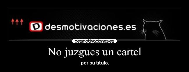 No juzgues un cartel - por su titulo.