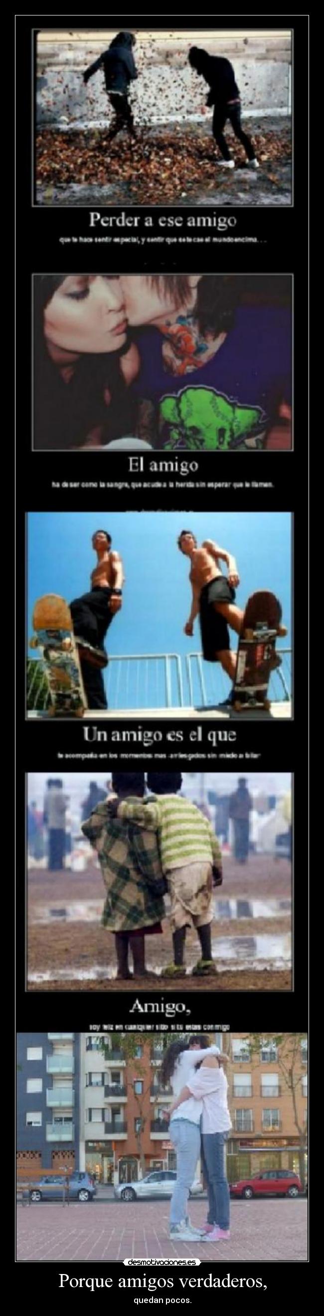 Porque amigos verdaderos, - quedan pocos.