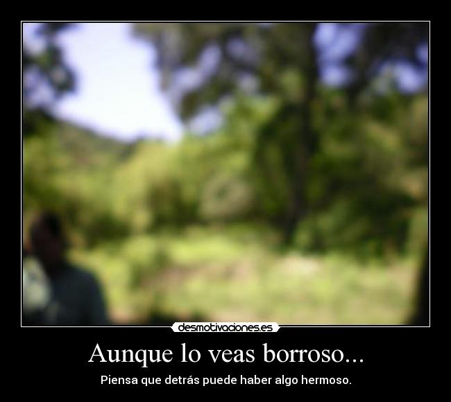Aunque lo veas borroso... - 