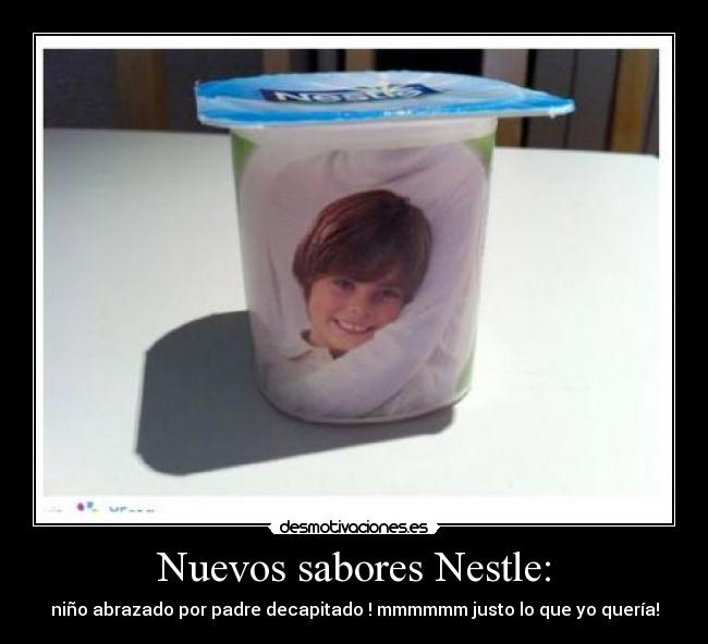 Nuevos sabores Nestle: - niño abrazado por padre decapitado ! mmmmmm justo lo que yo quería!