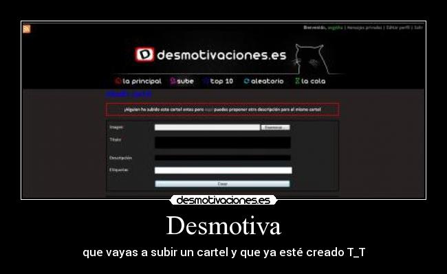 Desmotiva - que vayas a subir un cartel y que ya esté creado T_T