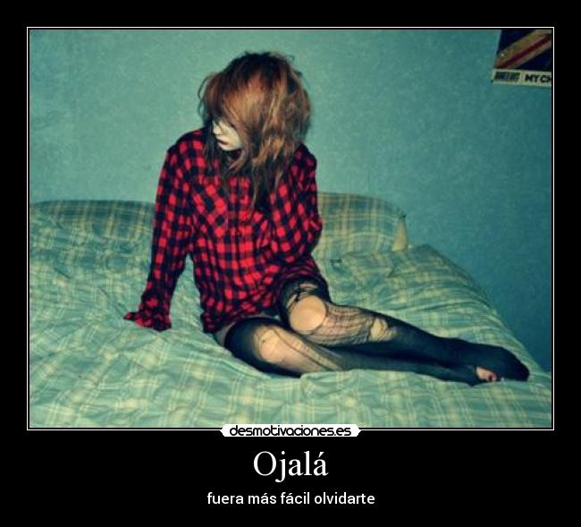 Ojalá - fuera más fácil olvidarte