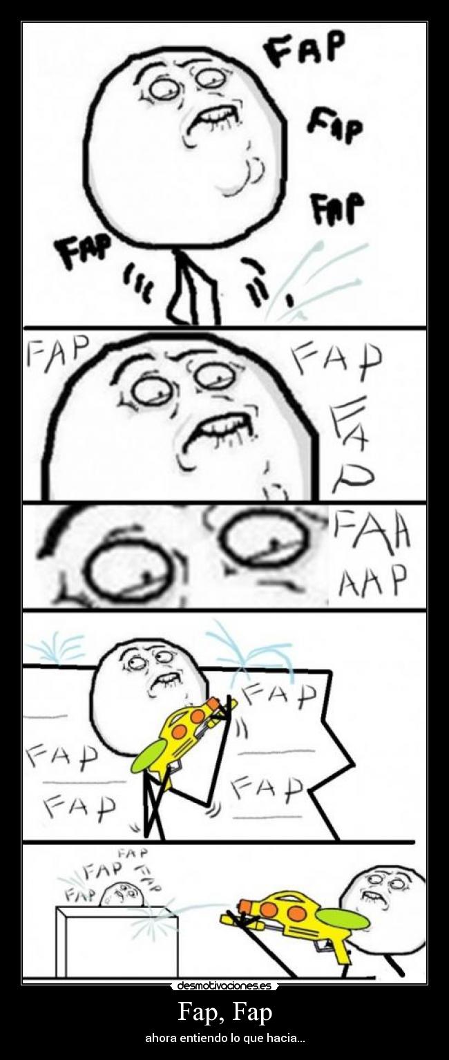 Fap, Fap - ahora entiendo lo que hacia...