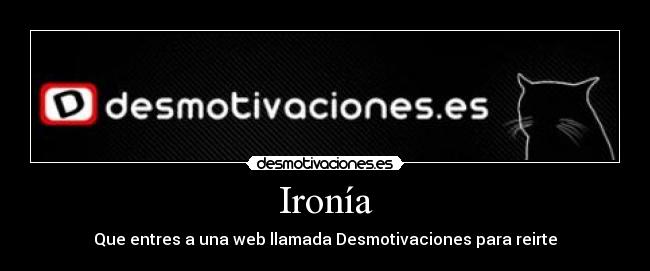Ironía - Que entres a una web llamada Desmotivaciones para reirte