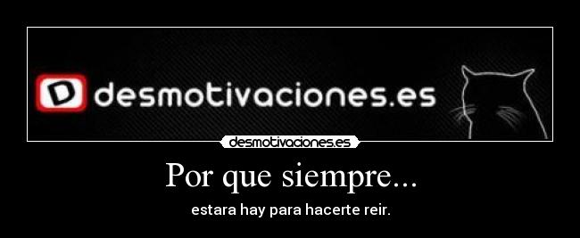 Por que siempre... - estara hay para hacerte reir.