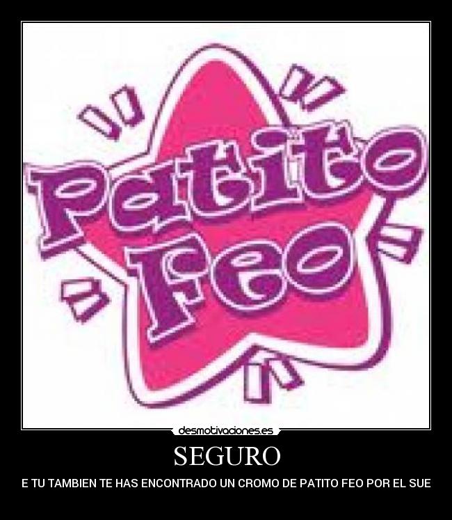 SEGURO - QUE TU TAMBIEN TE HAS ENCONTRADO UN CROMO DE PATITO FEO POR EL SUELO!
