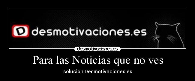 Para las Noticias que no ves - solución Desmotivaciones.es