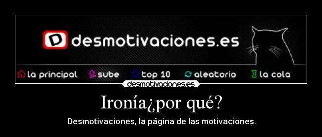 Ironía¿por qué? - Desmotivaciones, la página de las motivaciones.