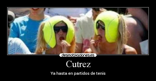 Cutrez - Ya hasta en partidos de tenis