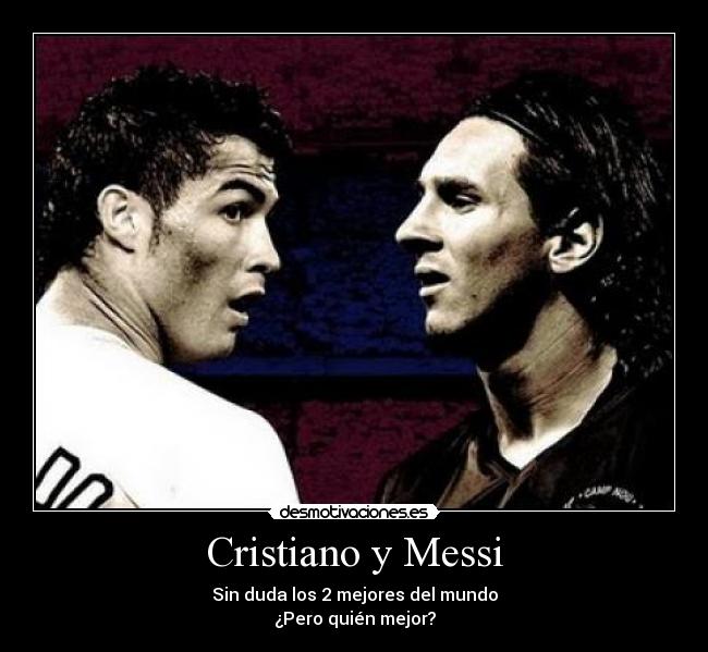 Cristiano y Messi - Sin duda los 2 mejores del mundo
¿Pero quién mejor?