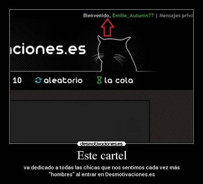 Este cartel - va dedicado a todas las chicas que nos sentimos cada vez más
hombres al entrar en Desmotivaciones.es