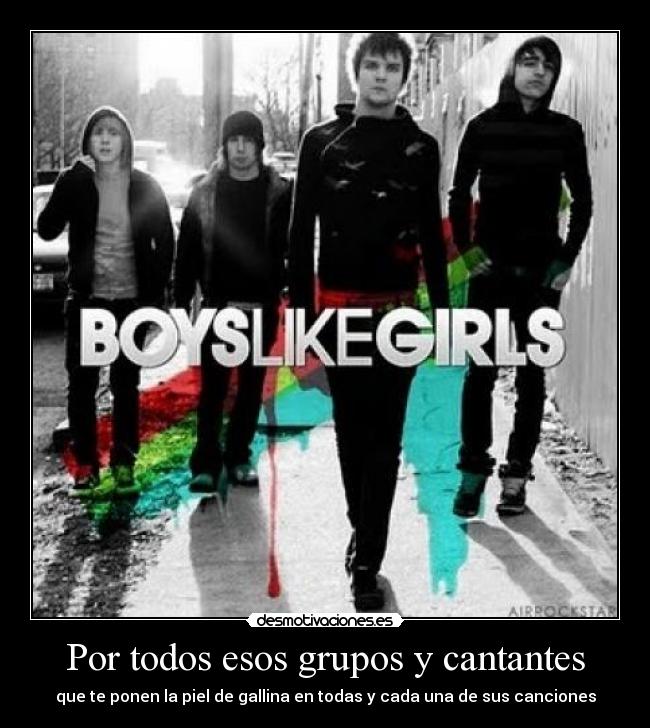 Por todos esos grupos y cantantes - que te ponen la piel de gallina en todas y cada una de sus canciones