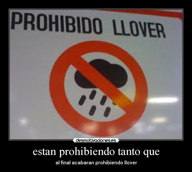 estan prohibiendo tanto que - al final acabaran prohibiendo llover