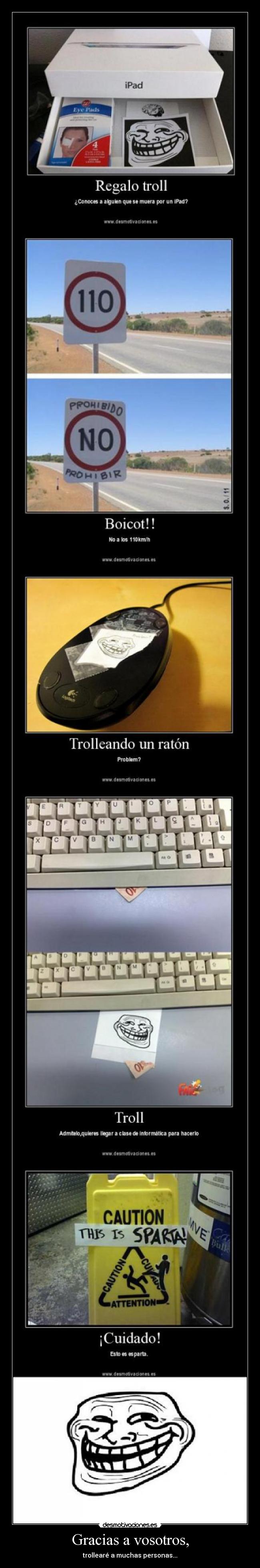 Gracias a vosotros, - trollearé a muchas personas...