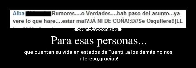 Para esas personas... - que cuentan su vida en estados de Tuenti...a los demás no nos interesa,gracias!