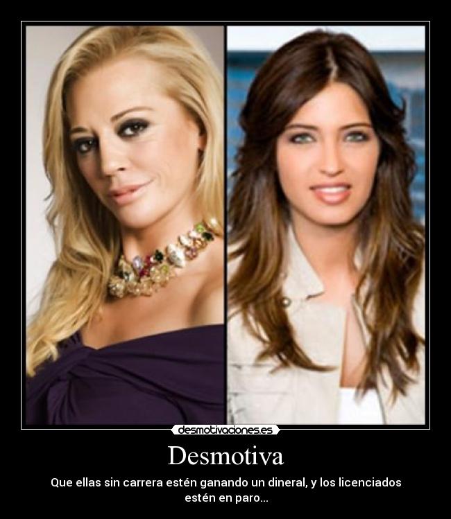 Desmotiva - Que ellas sin carrera estén ganando un dineral, y los licenciados estén en paro...