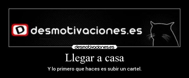 Llegar a casa - Y lo primero que haces es subir un cartel.