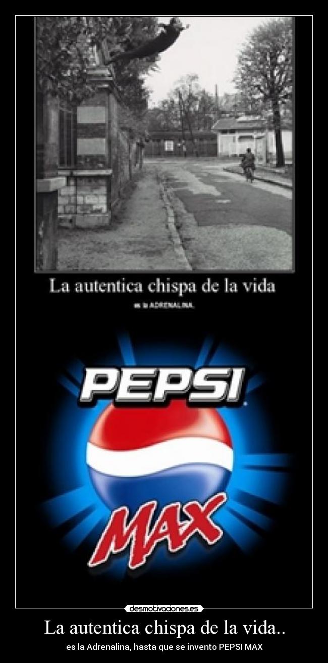 La autentica chispa de la vida.. - es la Adrenalina, hasta que se invento PEPSI MAX