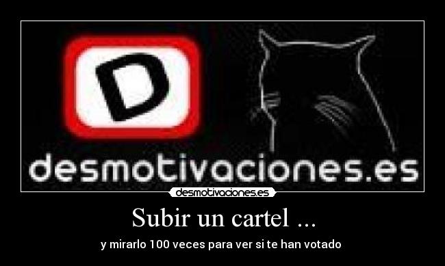 Subir un cartel ... - y mirarlo 100 veces para ver si te han votado