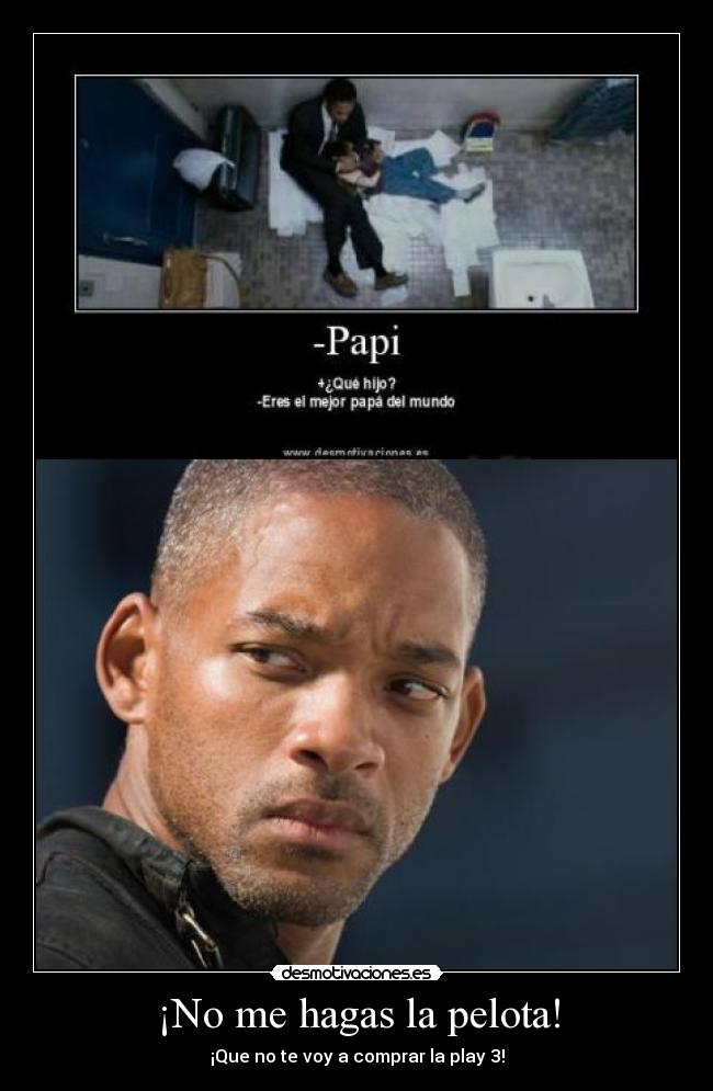 ¡No me hagas la pelota! - ¡Que no te voy a comprar la play 3!