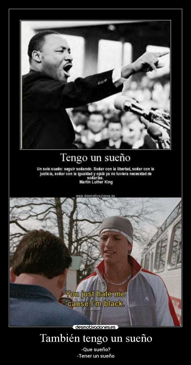 También tengo un sueño - -Que sueño?
-Tener un sueño