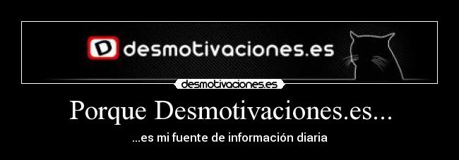 Porque Desmotivaciones.es... - ...es mi fuente de información diaria