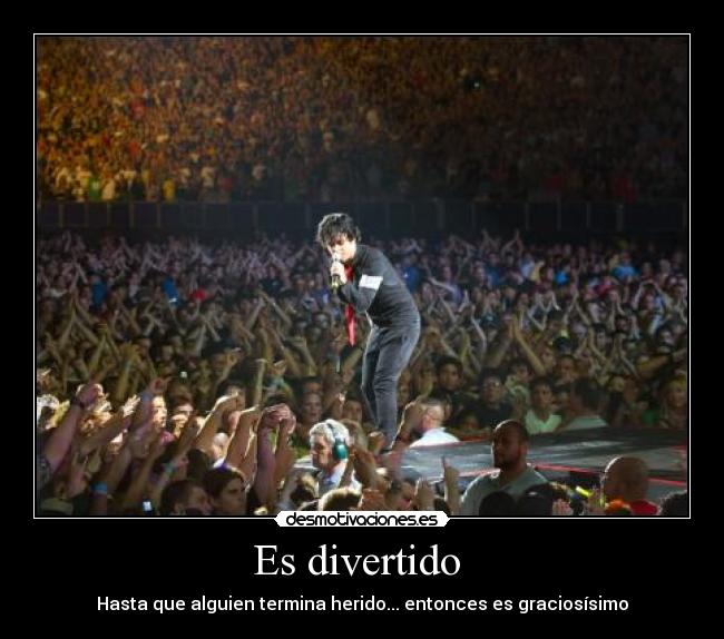 Es divertido  - Hasta que alguien termina herido... entonces es graciosísimo