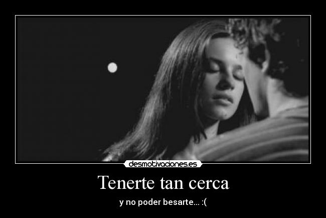 Tenerte tan cerca -