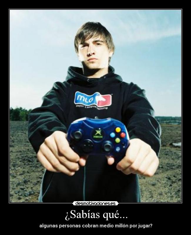 ¿Sabías qué... - algunas personas cobran medio millón por jugar?