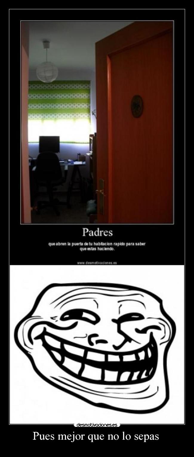 Pues mejor que no lo sepas -