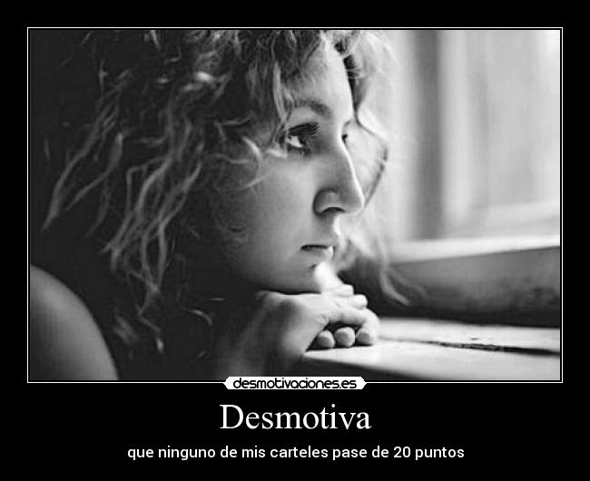 Desmotiva - que ninguno de mis carteles pase de 20 puntos