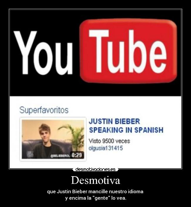 Desmotiva - que Justin Bieber mancille nuestro idioma 
y encima la gente lo vea.