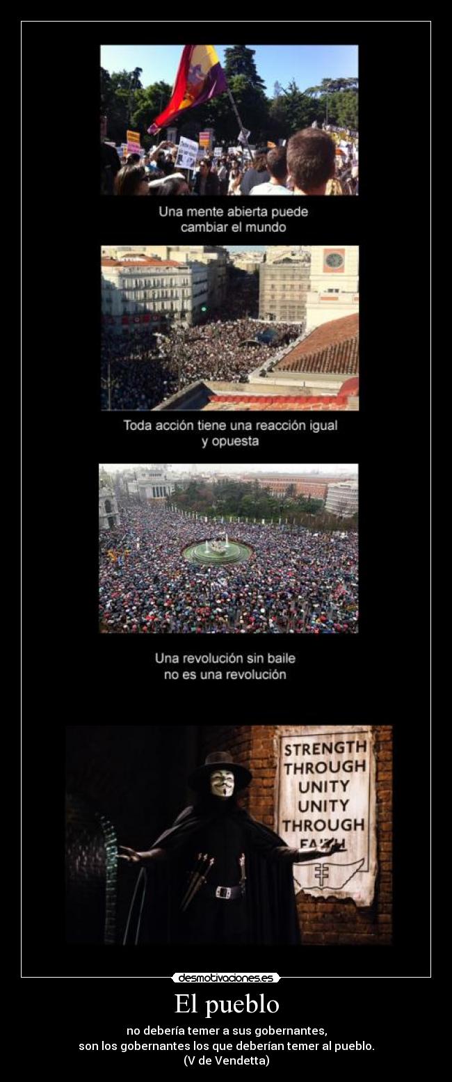 El pueblo - no debería temer a sus gobernantes,
son los gobernantes los que deberían temer al pueblo.
(V de Vendetta)