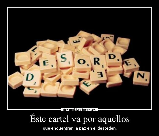 Éste cartel va por aquellos - que encuentran la paz en el desorden.