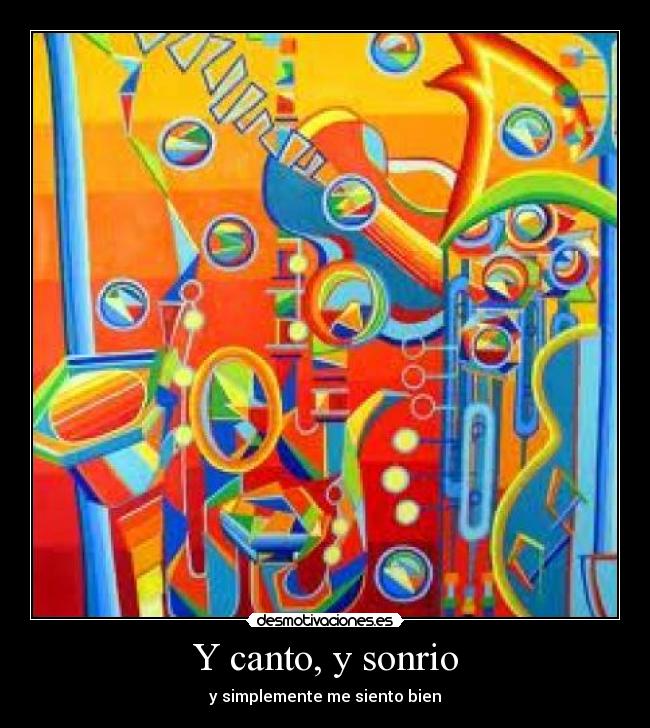 Y canto, y sonrio - y simplemente me siento bien