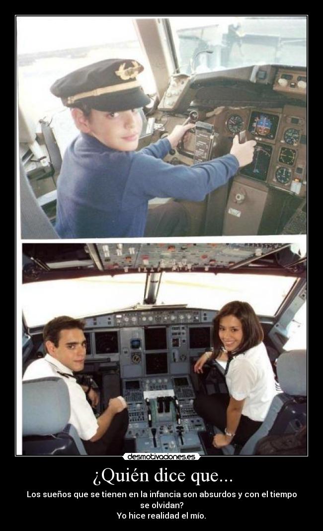 ¿Quién dice que... - Los sueños que se tienen en la infancia son absurdos y con el tiempo se olvidan?
Yo hice realidad el mío.