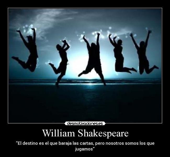 William Shakespeare - El destino es el que baraja las cartas, pero nosotros somos los que jugamos