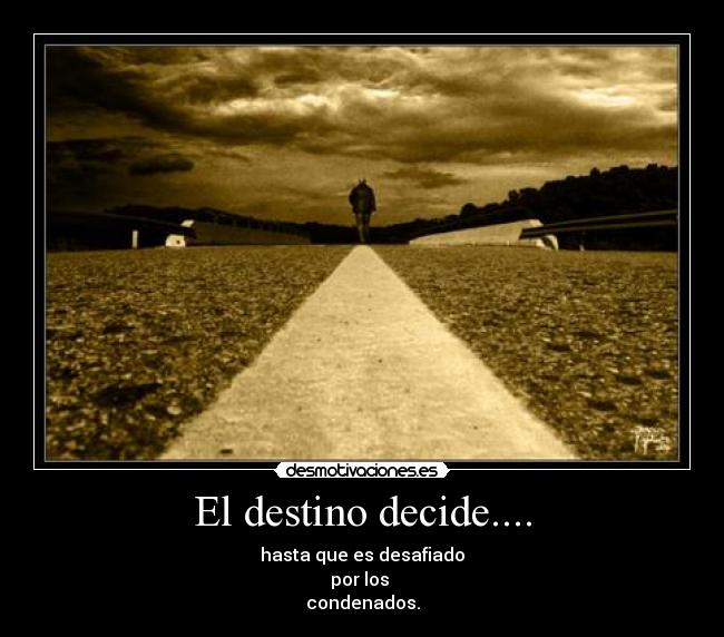 El destino decide.... - hasta que es desafiado
por los
condenados.