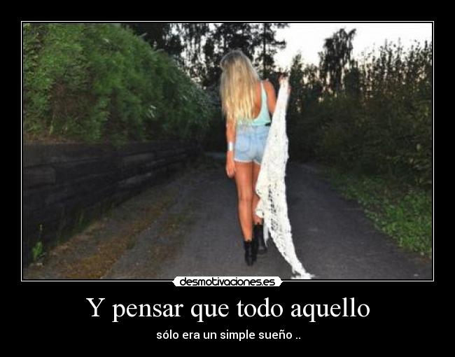 Y pensar que todo aquello -