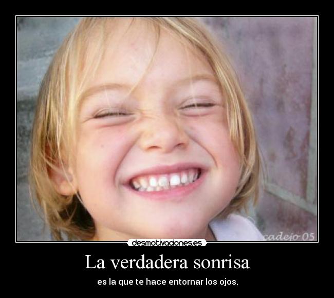 La verdadera sonrisa - es la que te hace entornar los ojos.