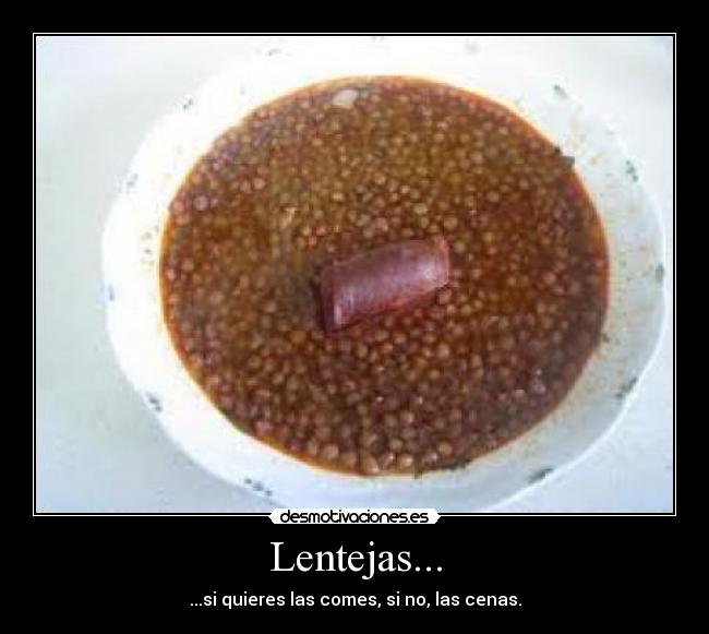 Lentejas... - ...si quieres las comes, si no, las cenas.