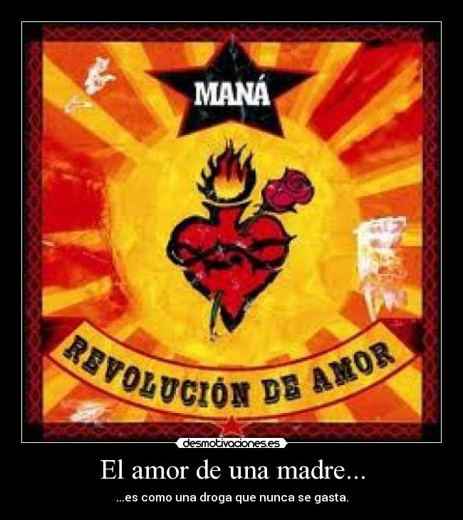 El amor de una madre... - ...es como una droga que nunca se gasta.