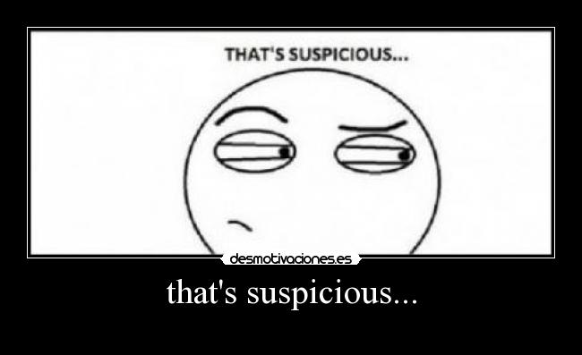 thats suspicious... -