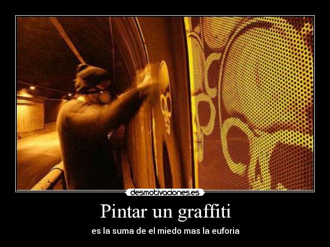 Pintar un graffiti - es la suma de el miedo mas la euforia