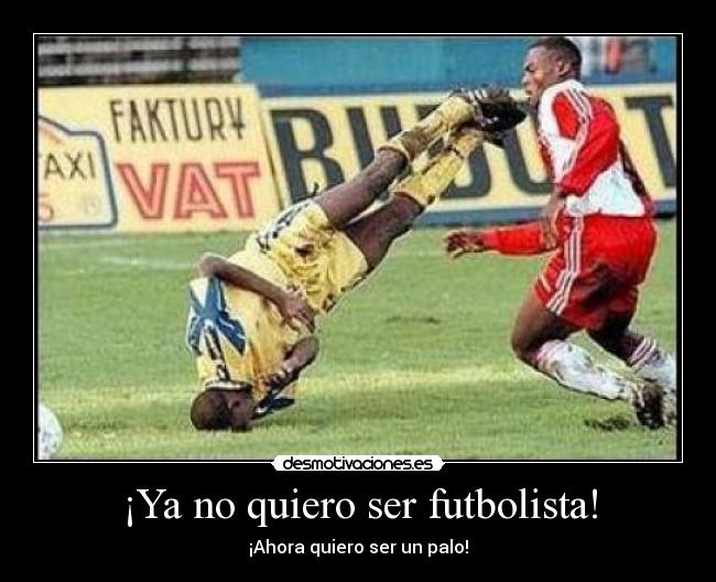 ¡Ya no quiero ser futbolista! - ¡Ahora quiero ser un palo!