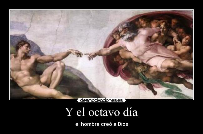 Y el octavo día - el hombre creó a Dios
