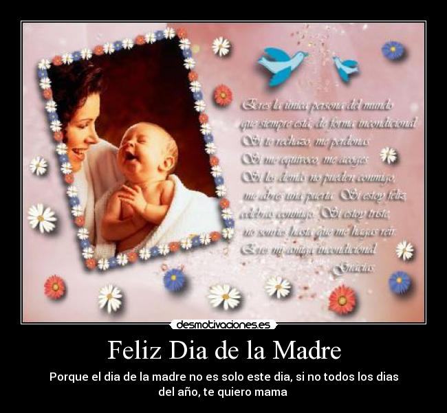 Feliz Dia de la Madre - Porque el dia de la madre no es solo este dia, si no todos los dias
del año, te quiero mama 