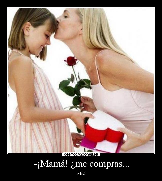 -¡Mamá! ¿me compras... -