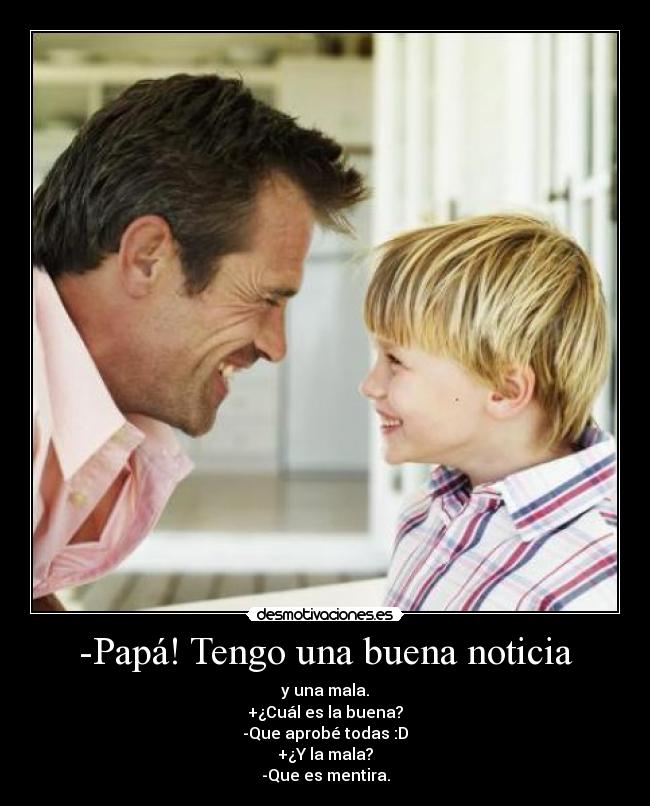 -Papá! Tengo una buena noticia - 
