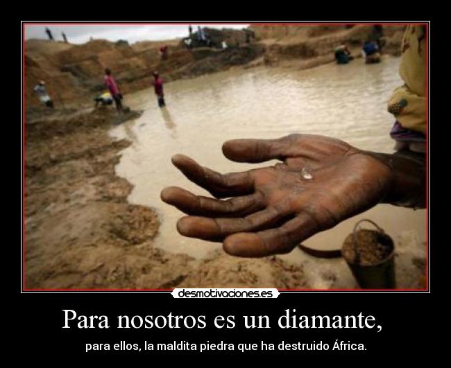 Para nosotros es un diamante,  - para ellos, la maldita piedra que ha destruido África.